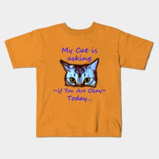 My Cat is Asking if You Are Okay Today Kids T-Shirt